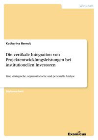 Produktbild: Die vertikale Integration von Projektentwicklungsleistungen bei institutionellen Investoren