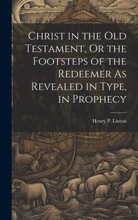 Produktbild: Christ in the Old Testament, Or the Footsteps of the Redeemer As Revealed in Type, in Prophecy