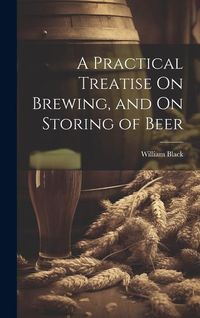 Produktbild: A Practical Treatise On Brewing, and On Storing of Beer