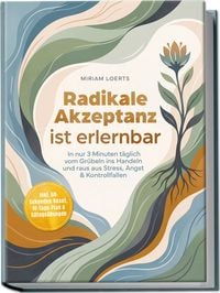 Produktbild: Radikale Akzeptanz ist erlernbar: In nur 3 Minuten t&auml;glich vom Gr&uuml;beln ins Handeln und raus aus Stress, Angst & Kontrollfallen &ndash; inkl. 60-Sekunden-Reset, 10-Tage-Plan & Alltags&uuml;bungen