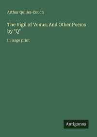 Produktbild: The Vigil of Venus; And Other Poems by "Q"