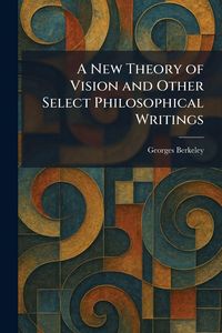 Produktbild: A New Theory of Vision and Other Select Philosophical Writings