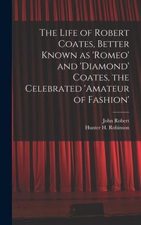 Produktbild: The Life of Robert Coates, Better Known as 'Romeo' and 'Diamond' Coates, the Celebrated 'Amateur of Fashion'