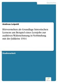 Produktbild: H&ouml;rverstehen als Grundlage historischen Lernens am Beispiel eines Lernjobs zur auditiven Wahrnehmung in Verbindung mit der Julikrise 1914