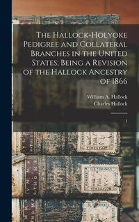 Produktbild: The Hallock-Holyoke Pedigree and Collateral Branches in the United States; Being a Revision of the Hallock Ancestry of 1866