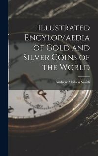 Produktbild: Illustrated Encylop/aedia of Gold and Silver Coins of the World