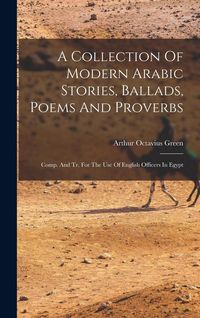 Produktbild: A Collection Of Modern Arabic Stories, Ballads, Poems And Proverbs: Comp. And Tr. For The Use Of English Officers In Egypt