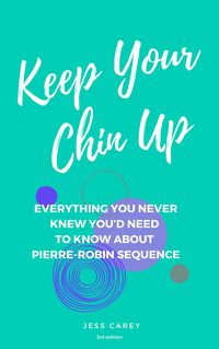 Produktbild: Keep Your Chin Up (3rd Ed): Everything You Never Knew You'd Need To Know About Pierre-Robin Sequence