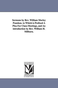 Produktbild: Sermons by Rev. William Morley Punshon. to Which is Prefixed A Plea For Class-Meetings, and An introduction by Rev. William H. Milburn.