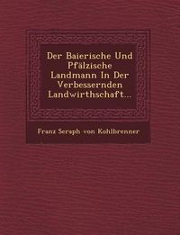 Produktbild: Der Baierische Und Pfalzische Landmann in Der Verbessernden Landwirthschaft...