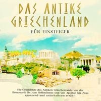Produktbild: Das antike Griechenland f&uuml;r Einsteiger: Die Geschichte des Antiken Griechenlands von der Bronzezeit bis zum Hellenismus und von Apollon bis Zeus spannend und unterhaltsam erz&auml;hlt