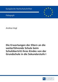 Produktbild: Die Erwartungen der Eltern an die weiterf&uuml;hrende Schule beim Schul&uuml;bertritt ihres Kindes von der Grundschule in die Sekundarstufe I