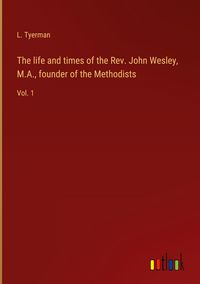 Produktbild: The life and times of the Rev. John Wesley, M.A., founder of the Methodists
