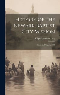 Produktbild: History of the Newark Baptist City Mission: From Its Origin in 1851