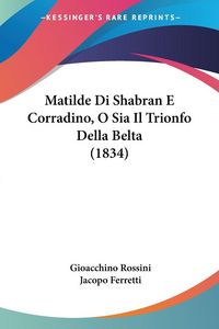 Produktbild: Matilde Di Shabran E Corradino, O Sia Il Trionfo Della Belta (1834)