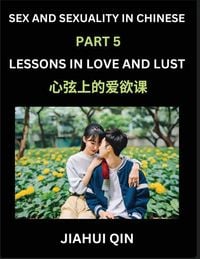 Produktbild: Chinese Romantic Stories & Essays on Sex and Sexuality (Part 5)- Self-learn Reading Chinese Romance, Sex Education, Love, Intimacy and Lust, Simple Le