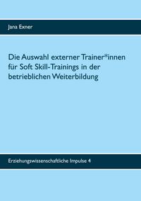 Produktbild: Die Auswahl externer Trainer*innen f&uuml;r Soft Skill-Trainings in der betrieblichen Weiterbildung