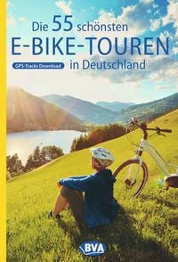 Produktbild: BVA Die 55 sch&ouml;nsten E-Bike Touren in Deutschland
