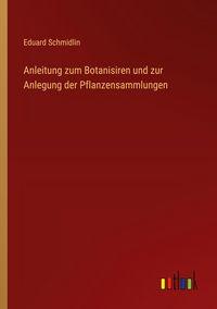 Produktbild: Anleitung zum Botanisiren und zur Anlegung der Pflanzensammlungen