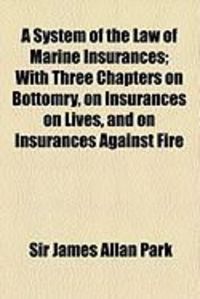 Produktbild: A System of the Law of Marine Insurances; With Three Chapters on Bottomry, on Insurances on Lives, and on Insurances Against Fire