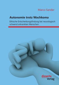 Produktbild: Autonomie trotz Wachkoma: Ethische Entscheidungsfindung bei neurologisch schwerst erkrankten Menschen