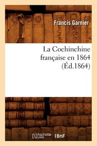 Produktbild: La Cochinchine fran&ccedil;aise en 1864 (&Eacute;d.1864)