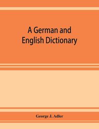 Produktbild: A German and English dictionary; compiled originally from the works of Hilpert, Flu&iquest;gel, Grieb, Heyse, and others