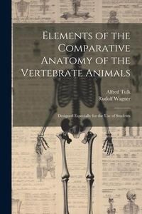 Produktbild: Elements of the Comparative Anatomy of the Vertebrate Animals: Designed Especially for the use of Students