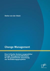 Produktbild: Change Management: Eine kritische Analyse ausgew&auml;hlter Change Management-Methoden f&uuml;r die ganzheitliche Umsetzung von Ver&auml;nderungsprojekten