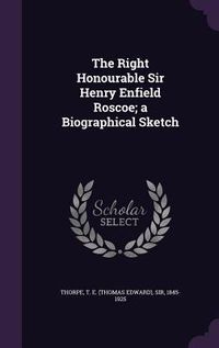 Produktbild: The Right Honourable Sir Henry Enfield Roscoe; a Biographical Sketch