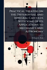 Produktbild: Practical Treatise on the Differential and Integral Calculus With Some of its Applications to Mechanics and Astronomy