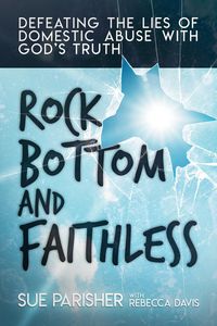 Produktbild: Rock Bottom and Faithless: Defeating the Lies of Domestic Abuse with God's Truth