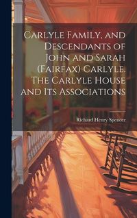 Produktbild: Carlyle Family, and Descendants of John and Sarah (Fairfax) Carlyle. The Carlyle House and its Associations