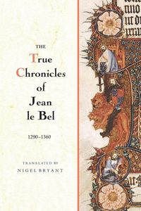 Produktbild: True Chronicles of Jean Le Bel, 1290 - 1360