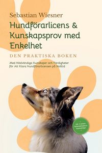 Produktbild: Hundf&ouml;rarlicens & Kunskapsprov med Enkelhet - Den Praktiska Boken: Med N&ouml;dv&auml;ndiga Kunskaper och F&auml;rdigheter f&ouml;r Att Klara Hundf&ouml;rarlicensen p&aring; Nolltid
