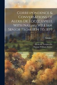 Bild vom Artikel Correspondence & Conversations of Alexis De Tocqueville With Nassau William Senior From 1834 to 1859; Volume 1 vom Autor Nassau William Senior
