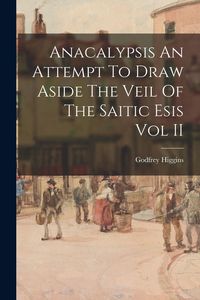 Produktbild: Anacalypsis An Attempt To Draw Aside The Veil Of The Saitic Esis Vol II