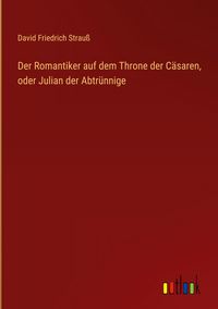 Produktbild: Der Romantiker auf dem Throne der C&auml;saren, oder Julian der Abtr&uuml;nnige