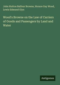 Produktbild: Wood's Browne on the Law of Carriers of Goods and Passengers by Land and Water