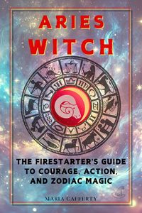 Produktbild: Aries Witch: The Firestarter's Guide to Courage, Action, and Zodiac Magic (Zodiac Witch Series)