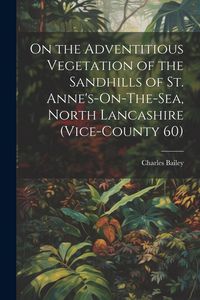 Produktbild: On the Adventitious Vegetation of the Sandhills of St. Anne's-On-The-Sea, North Lancashire (Vice-County 60)