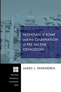 Produktbild: Novatian of Rome and the Culmination of Pre-Nicene Orthodoxy