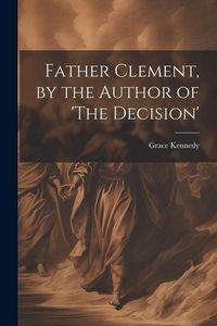 Produktbild: Father Clement, by the Author of 'The Decision'