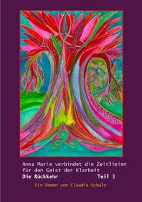 Produktbild: Anna Marie verbindet die Zeitlinien f&uuml;r den Geist der Klarheit / Anna Marie verbindet die Zeitlinien f&uuml;r den Geist der Klarheit Teil 3 Die R&uuml;ckkehr