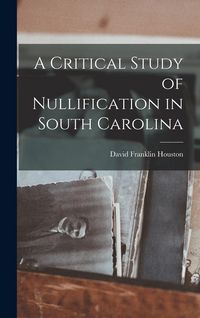 Produktbild: A Critical Study of Nullification in South Carolina