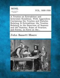 Produktbild: A Treatise on Extradition and Interstate Rendition. With Appendices Containing the Treaties and Statutes Relating to Extradition; the Treaties Relatin