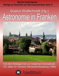 Produktbild: Astronomie in Franken - Von den Anf&auml;ngen bis zur modernen Astrophysik. 125 Jahre Dr. Remeis-Sternwarte Bamberg (1889).