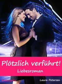 Produktbild: Pl&ouml;tzlich verf&uuml;hrt! Liebesroman