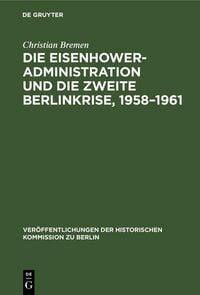 Produktbild: Die Eisenhower-Administration und die zweite Berlinkrise, 1958-1961