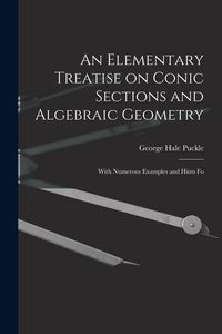Produktbild: An Elementary Treatise on Conic Sections and Algebraic Geometry: With Numerous Examples and Hints Fo